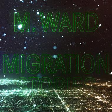 M. Ward -  Migration Stories